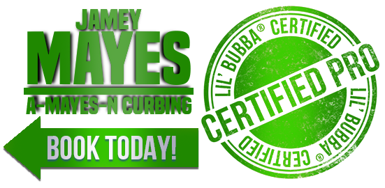 Jamey Mayes - A-Mayes-N Curbing - Lil' Bubba® Certified Pro - Book Today!